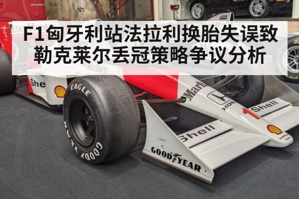 F1匈牙利站法拉利换胎失误致勒克莱尔丢冠策略争议分析